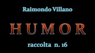 R. Villano - Humor (racc. n. 16)