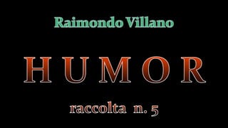 R. Villano - Humor   racc. n. 5