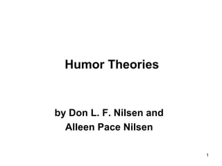 1
Humor Theories
by Don L. F. Nilsen and
Alleen Pace Nilsen
 