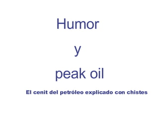 Humor  y  peak oil El cenit del petróleo explicado con chistes 