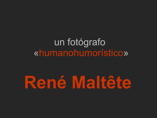 un fotógrafo  « humanohumorístico » René Maltête 