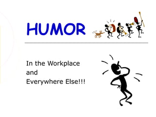 HUMOR
In the Workplace
and
Everywhere Else!!!
 