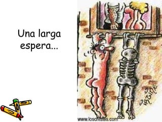 Una larga
espera...
 