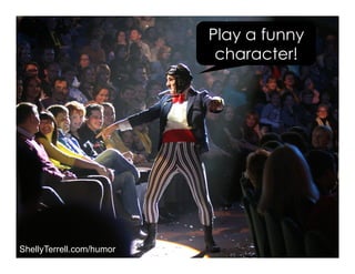 Play a funny
character!
ShellyTerrell.com/humor
 