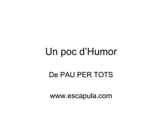 Un poc d’Humor De PAU PER TOTS www.escapula.com 