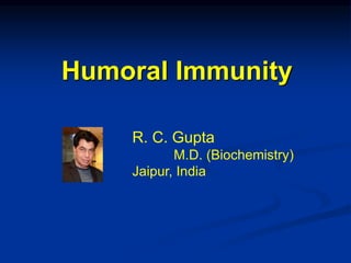 Humoral Immunity
R. C. Gupta
M.D. (Biochemistry)
Jaipur, India
 
