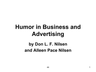 Humor in Business and
    Advertising
     by Don L. F. Nilsen
   and Alleen Pace Nilsen


             44             1
 