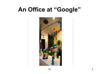 An Office at “Google”




          44            4
 