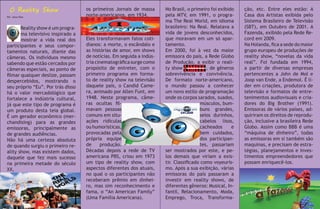 O Reality Show
Por: Jesus Rios

O

Reality show é um programa televisivo inspirado a
mostrar a vida real dos
participantes e seus comportamentos naturais, diante das
câmeras. Os indivíduos mesmo
sabendo que estão cercados por
câmeras especiais, ao ponto de
filmar qualquer deslize, passam
despercebidos, mostrando o
seu próprio “Eu”. Por trás disso
há o valor mercadológico que
fortalece a indústria cultural,
já que este tipo de programa é
um produto desta teia global.
É um gerador econômico (merchandising) para as grandes
emissoras, principalmente as
de grandes audiências.
Não há uma certeza absoluta
de quando surgiu o primeiro reality show, mas existem dados,
daquele que fez mais sucesso
na primeira metade do século
XX,

os primeiros Jornais de massa
norte-americanos, em 1934.

Eles transformavam fatos cotidianos: a morte, o escândalo e
as histórias de amor, em shows
de notícias. Em seguida a indústria cinematográfica surge como
propósito de entreter, com o
primeiro programa em formato de reality show na televisão
daquele país, o Candid Camera, animado por Allen Funt, em
1948. Neste programa, câmeras ocultas filmavam pessoas
comuns em situações ridículas
ou humorísticas,
provocadas pela
própria equipe
de
produção.
Décadas depois a rede de TV
americana PBS, criou em 1973
um tipo de reality show, com
aspectos diferentes dos atuais,
no qual o os participantes não
receberam prêmio em dinheiro, mas sim reconhecimento e
fama, o “An American Family”
(Uma Família Americana).

No Brasil, o primeiro foi exibido
pela MTV, em 1991, o programa The Real World, em idioma
brasileiro: Na Real. Relatava a
vida de jovens desconhecidos,
que moravam em um só apartamento.
Em 2000, foi à vez da maior
emissora do país, a Rede Globo
de Produção, a exibir o reality show No Limite, de gêneros
sobrevivência e convivência.
De formato norte-americano,
o mundo passou a conhecer
um novo estilo de programação
onde os corpos sarados, suados,
músculos, bumbuns grandes,
seios durinhos,
cabelos lisos,
cacheados
e
bem cuidados,
dos participantes, passariam
ser mostrados por este, e pelos demais que viriam a existir. Classificado como voyeurismo. Após a sua exibição, várias
emissoras do país passaram a
investir em reality shows, de
diferentes gêneros: Musical, Infantil, Relacionamento, Moda,
Emprego, Troca, Transforma-

ção, etc. Entre eles estão: A
Casa dos Artistas exibida pelo
Sistema Brasileiro de Televisão
(SBT), em Outubro de 2001. A
Fazenda, exibido pela Rede Record em 2009.
Na Holanda, fica a sede do maior
grupo europeu de produções de
reality show, “novelas da vida
real”. Foi fundada em 1994,
a partir de diversas empresas
pertencentes a John de Mol e
Joop van Ende, a Endemol. É líder em criações, produtora de
televisão e formatos de entretenimentos audiovisuais e criadores do Big Brother (1991).
Emissoras de vários países, adquiriram os direitos de reprodução, inclusive a brasileira Rede
Globo. Assim como BBB é uma
“máquina de dinheiro”, todas
as emissoras em si também são
maquinas, e precisam de estratégias, planejamentos e investimentos empreendedores que
possam enriquecê-los.

 