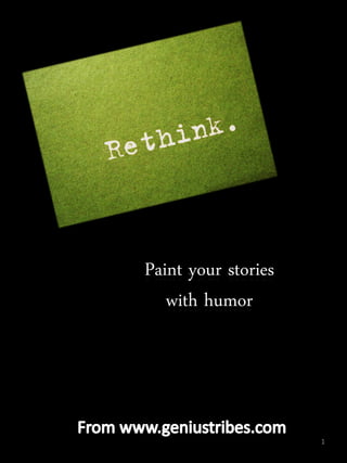Paint your stories
   with humor




                     1
 