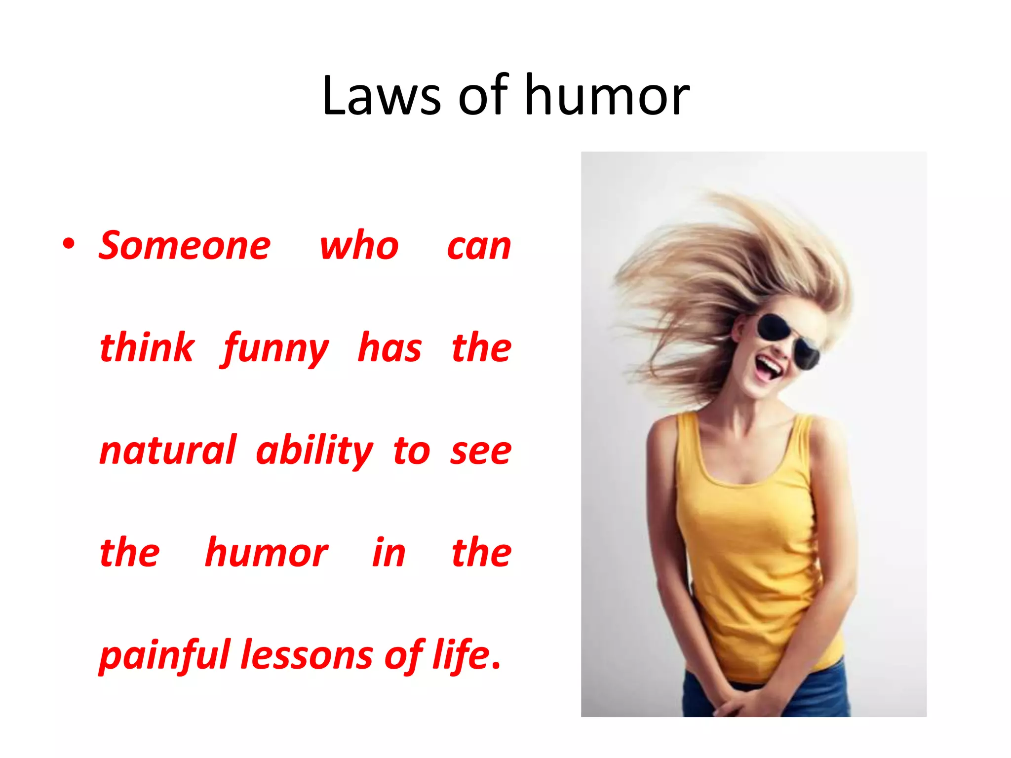 Laws of humor
• Someone who can
think funny has the
natural ability to see
the humor in the
painful lessons of life.
 