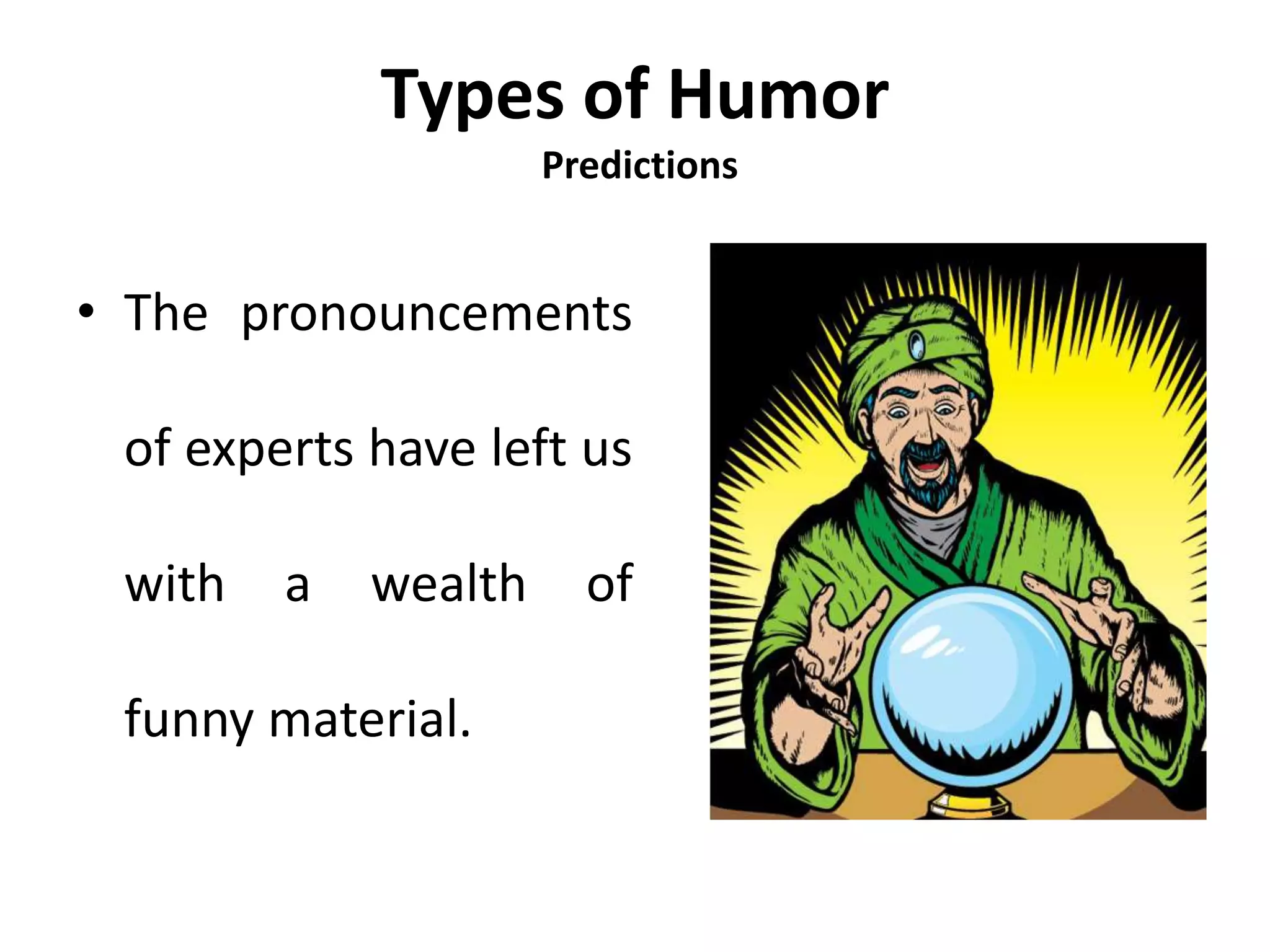 Types of Humor
Predictions
• The pronouncements
of experts have left us
with a wealth of
funny material.
 