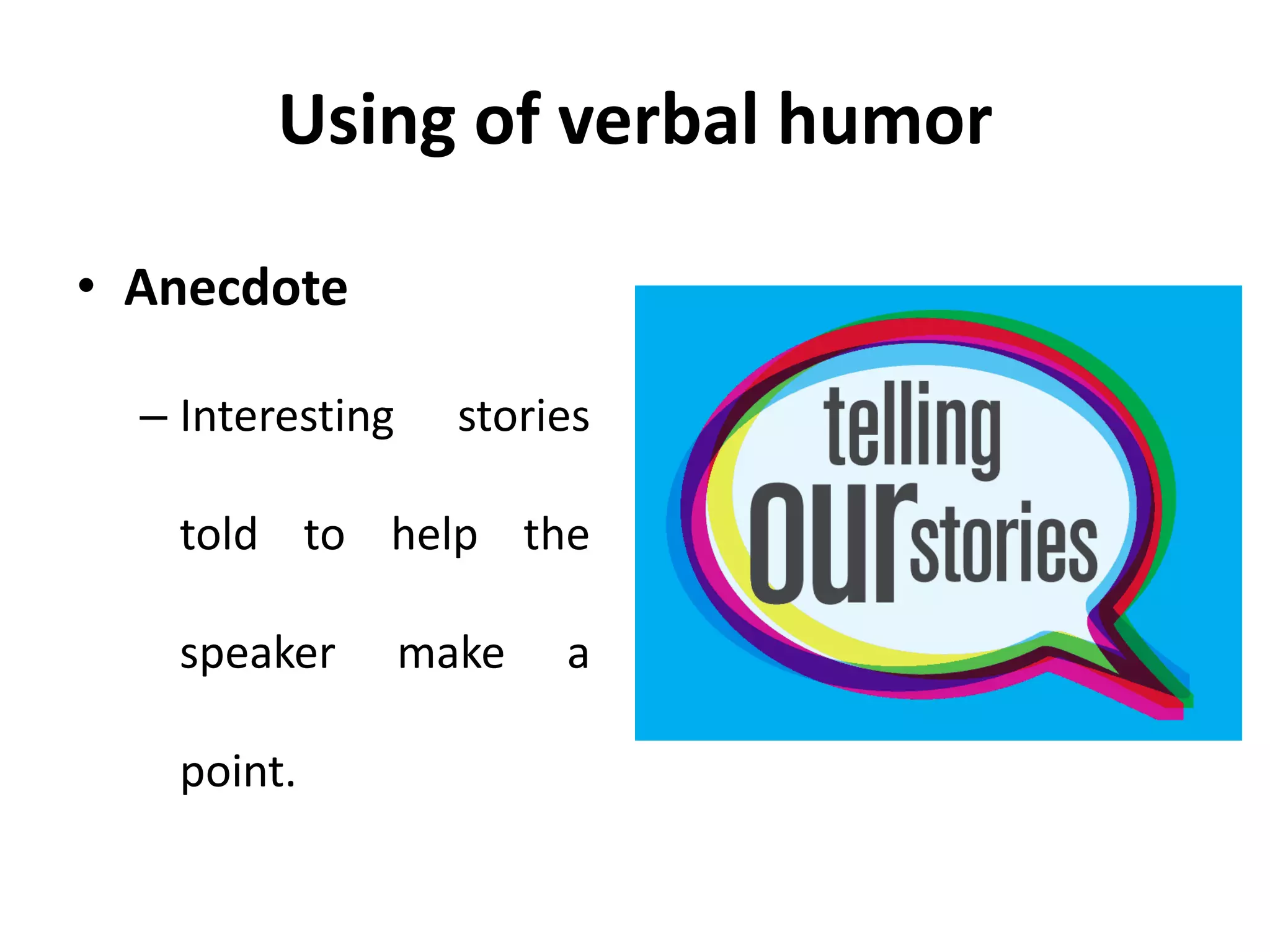 Using of verbal humor
• Anecdote
– Interesting stories
told to help the
speaker make a
point.
 