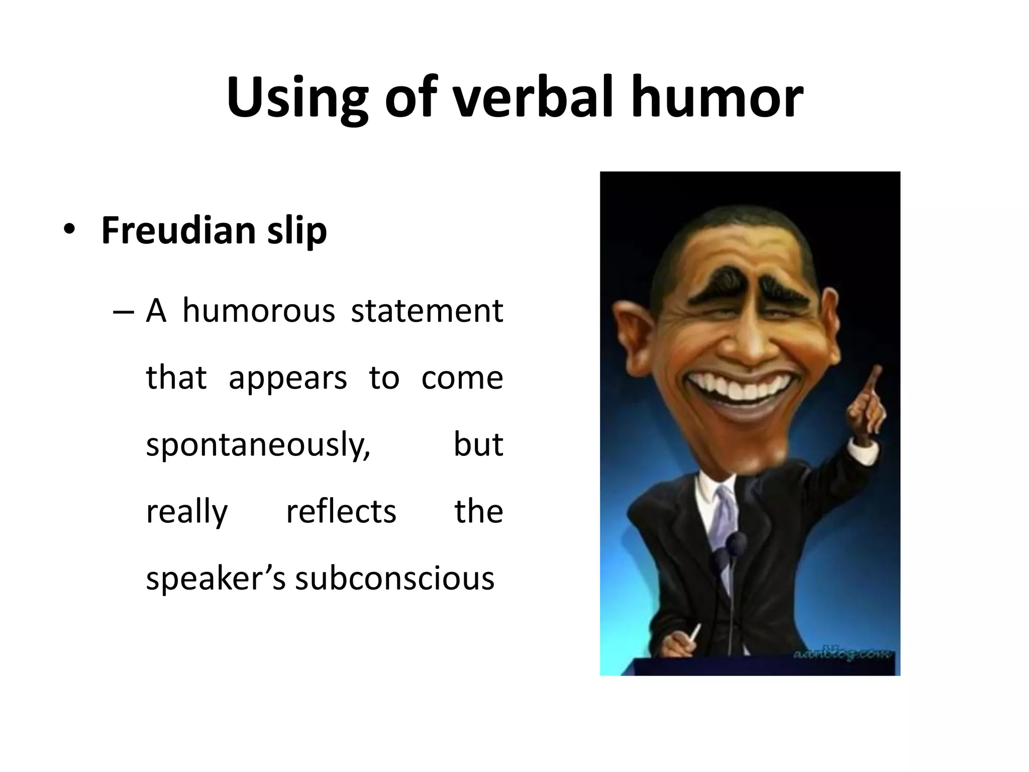 Using of verbal humor
• Freudian slip
– A humorous statement
that appears to come
spontaneously, but
really reflects the
speaker’s subconscious
 