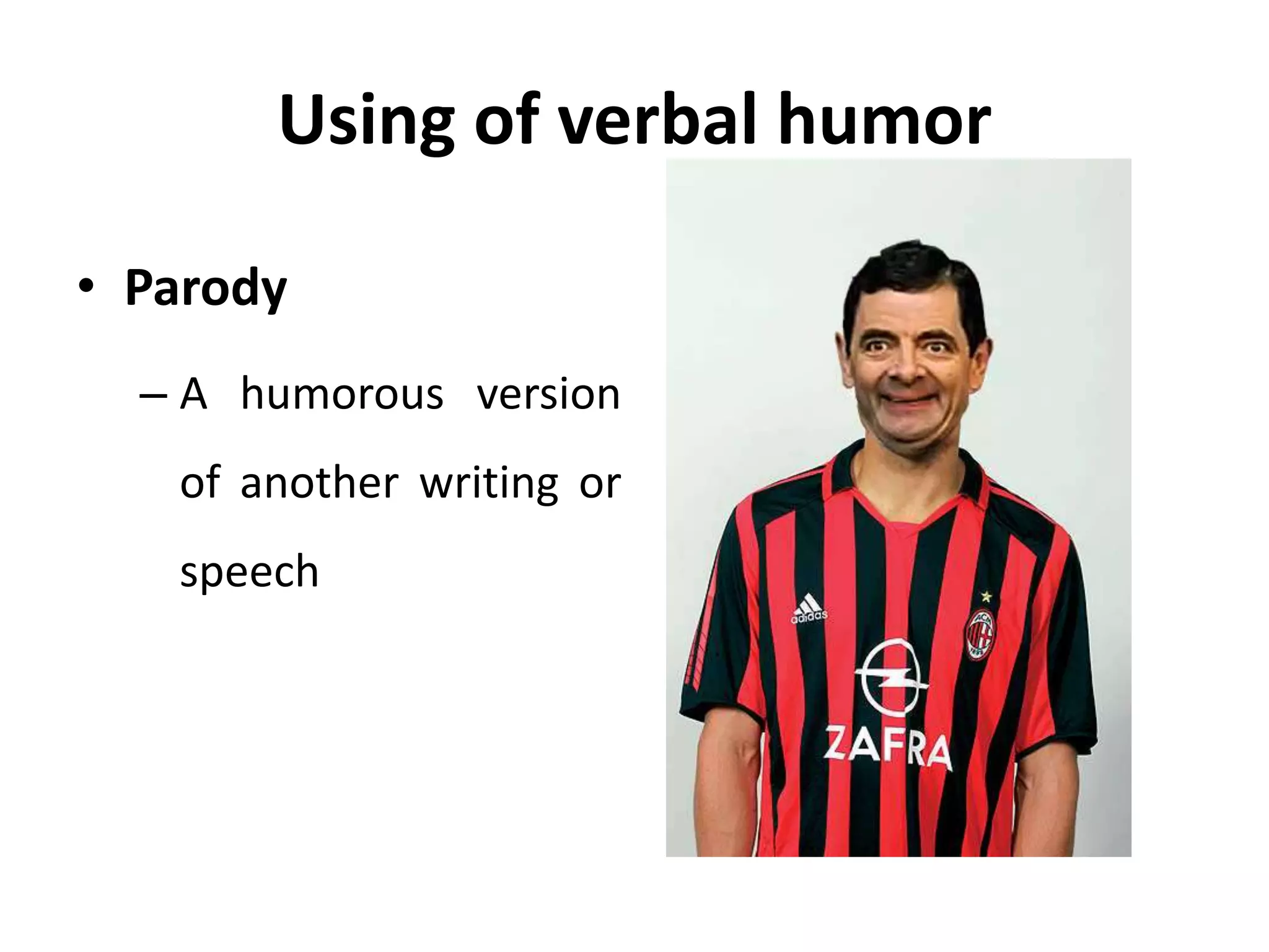 Using of verbal humor
• Parody
– A humorous version
of another writing or
speech
 