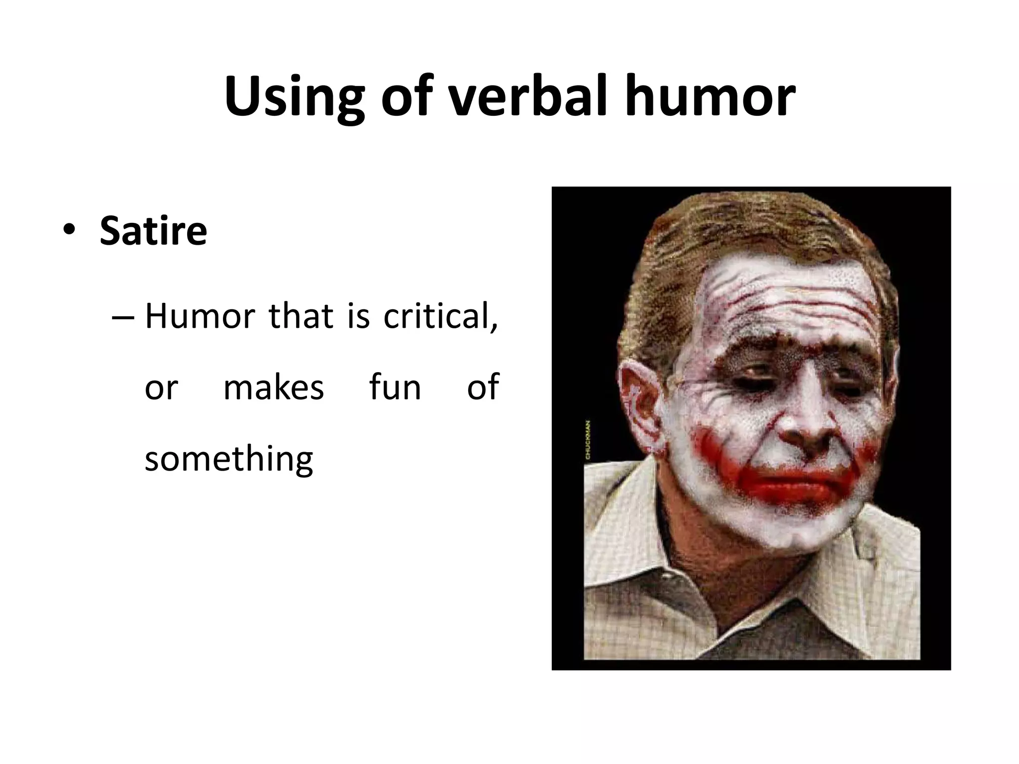 Using of verbal humor
• Satire
– Humor that is critical,
or makes fun of
something
 