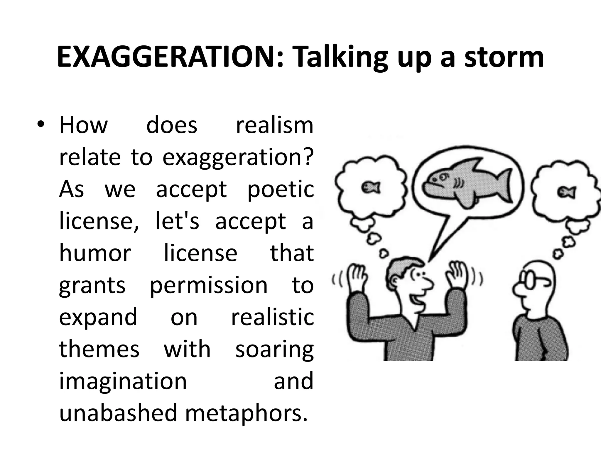 EXAGGERATION: Talking up a storm
• How does realism
relate to exaggeration?
As we accept poetic
license, let's accept a
humor license that
grants permission to
expand on realistic
themes with soaring
imagination and
unabashed metaphors.
 