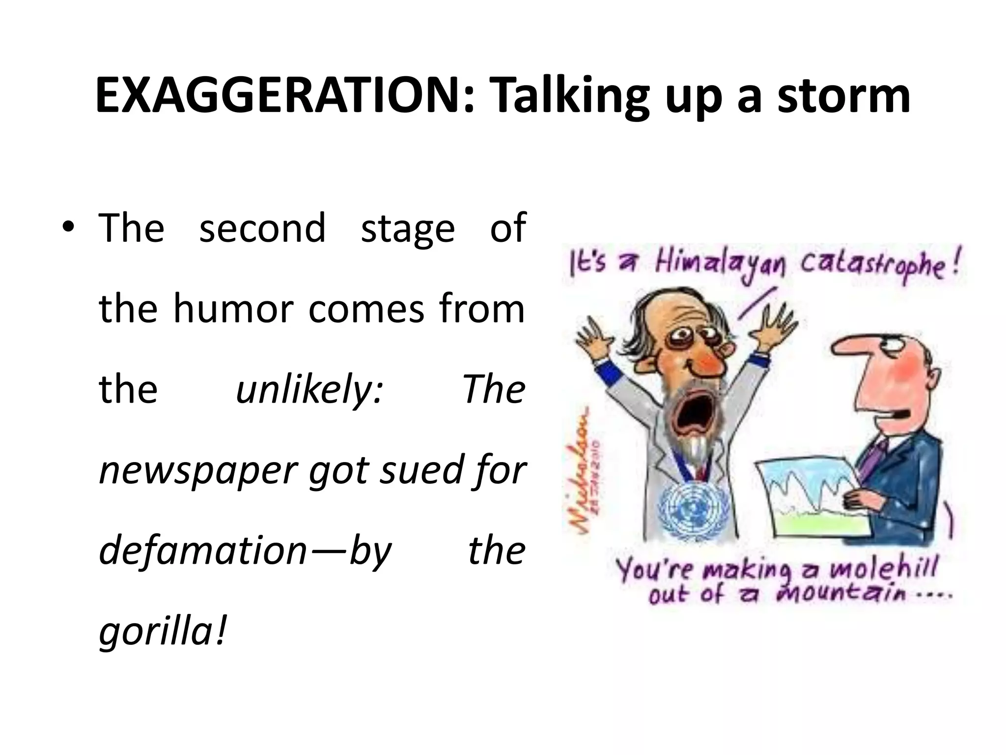 EXAGGERATION: Talking up a storm
• The second stage of
the humor comes from
the unlikely: The
newspaper got sued for
defamation—by the
gorilla!
 