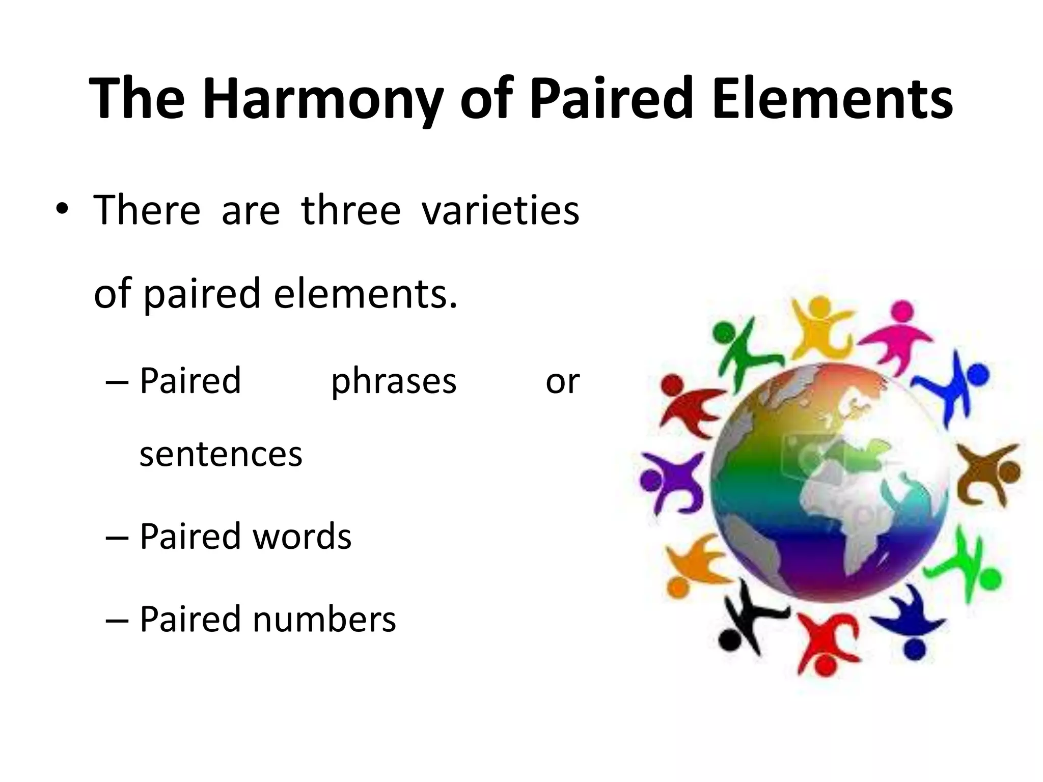 The Harmony of Paired Elements
• There are three varieties
of paired elements.
– Paired phrases or
sentences
– Paired words
– Paired numbers
 