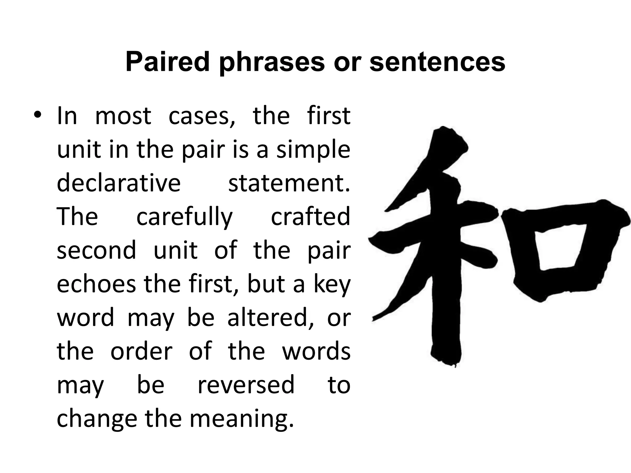 Paired phrases or sentences
• In most cases, the first
unit in the pair is a simple
declarative statement.
The carefully crafted
second unit of the pair
echoes the first, but a key
word may be altered, or
the order of the words
may be reversed to
change the meaning.
 