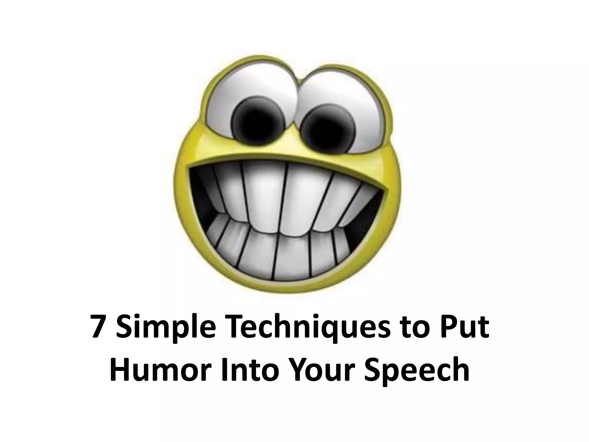 7 Simple Techniques to Put
Humor Into Your Speech
 