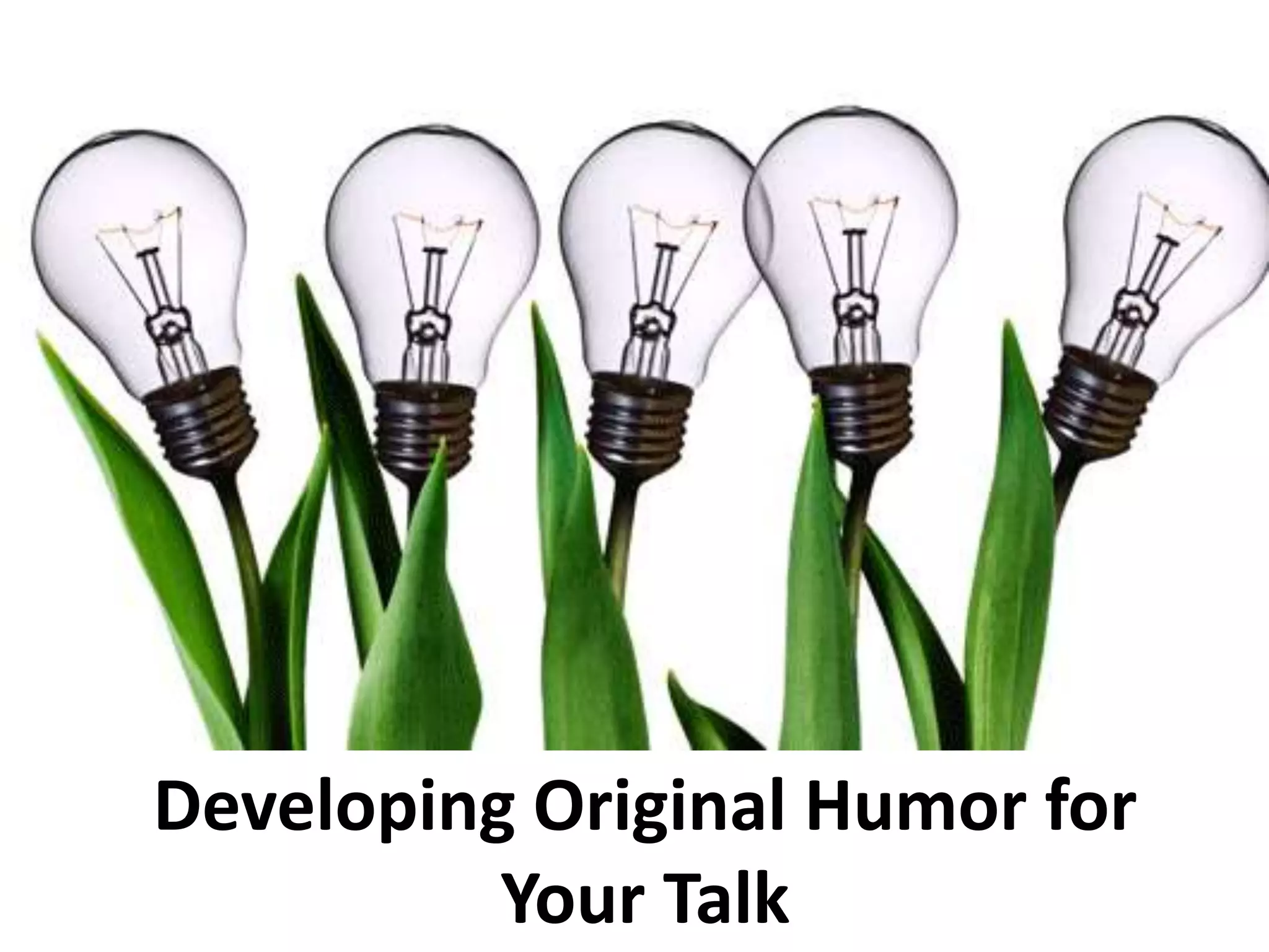 Developing Original Humor for
Your Talk
 