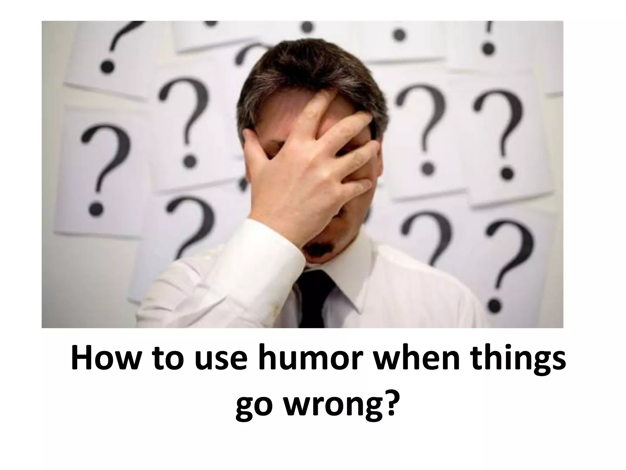 How to use humor when things
go wrong?
 