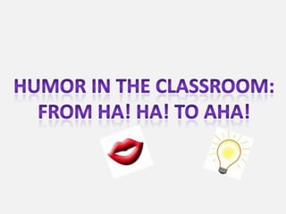 Humor in the classroom: From ha! Ha! To aha! 