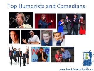 Top Humorists and Comedians




                  www.brooksinternational.com
 