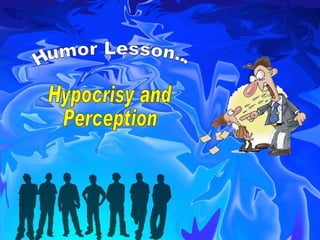 Humor Lesson... Hypocrisy and Perception 