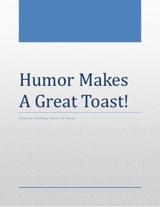 Humor Makes
A Great Toast!
Humorous Wedding Toasts, Use Them!
 