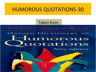 HUMOROUS QUOTATIONS-30
Taken from

 
