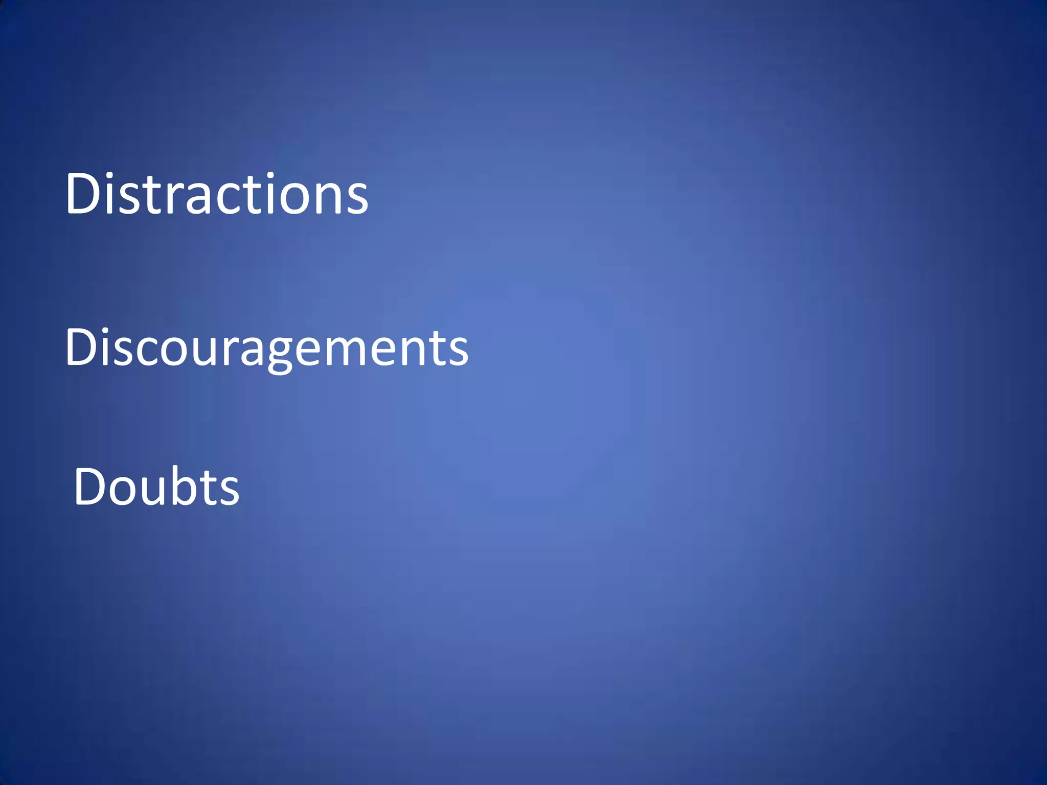 Distractions

Discouragements

Doubts
 