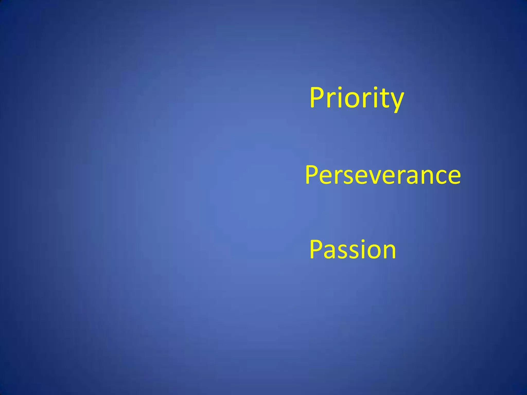 Priority

Perseverance

Passion
 