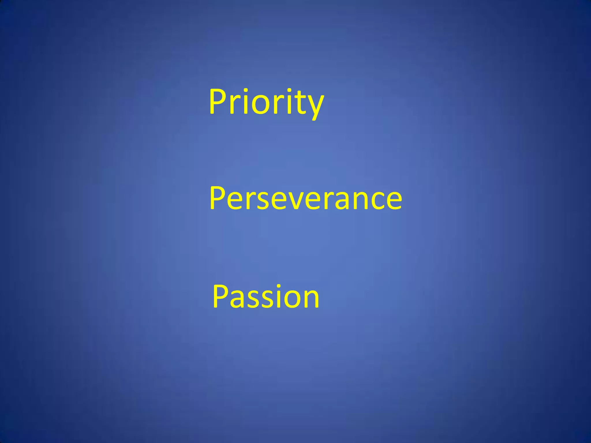 Priority

Perseverance

Passion
 