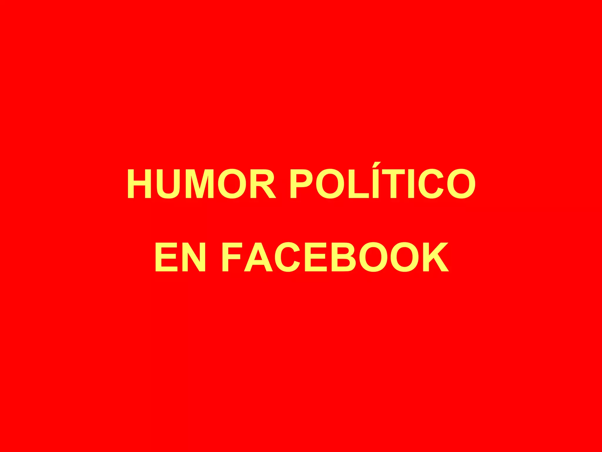 HUMOR POLÍTICO
EN FACEBOOK