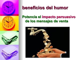 beneficios del humor
Potencia el impacto persuasivo
 de los mensajes de venta
 