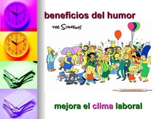 beneficios del humor




  mejora el clima laboral
 
