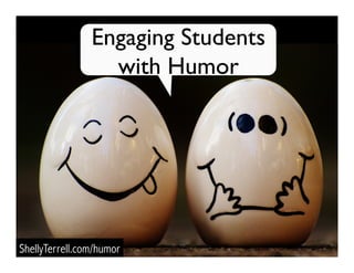 Engaging Students
with Humor
ShellyTerrell.com/humor
 
