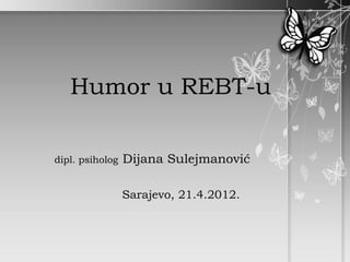Humor u REBT-u

dipl. psiholog   Dijana Sulejmanović

                 Sarajevo, 21.4.2012.
 