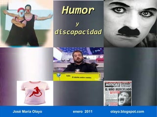 Humor
                        y
                   discapacidad




José María Olayo       enero 2011   olayo.blogspot.com
 