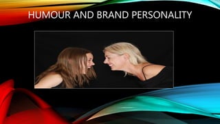 HUMOUR AND BRAND PERSONALITY
 