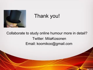 Thank you!
Collaborate to study online humour more in detail?
Twitter: MiiaKosonen
Email: koomikoo@gmail.com
 