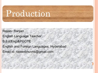Rajeev Ranjan English Language Teacher  B.Ed(Eng)&PGDTE  English and Foreign Languages, Hyderabad  Email id: rajeevbhuvns@gmail.com 