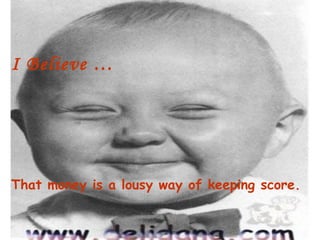 I Believe …




That money is a lousy way of keeping score.
 