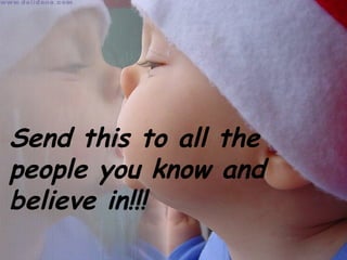 Send this to all the
people you know and
believe in!!!
 