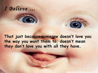 I Believe …



That just because someone doesn’t love you
the way you want them to, doesn’t mean
they don’t love you with all they have.
 