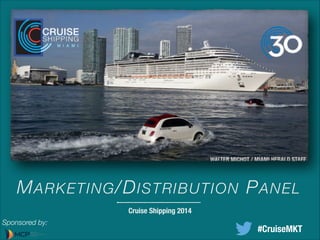 MARKETING/DISTRIBUTION PANEL
Cruise Shipping 2014
Sponsored by:
#CruiseMKT
 