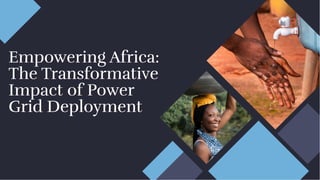 Empowering Africa:
The Transformative
Impact of Power
Grid Deployment
Empowering Africa:
The Transformative
Impact of Power
Grid Deployment
 