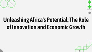 UnleashingAfrica'sPotential:TheRole
ofInnovationandEconomicGrowth
 
